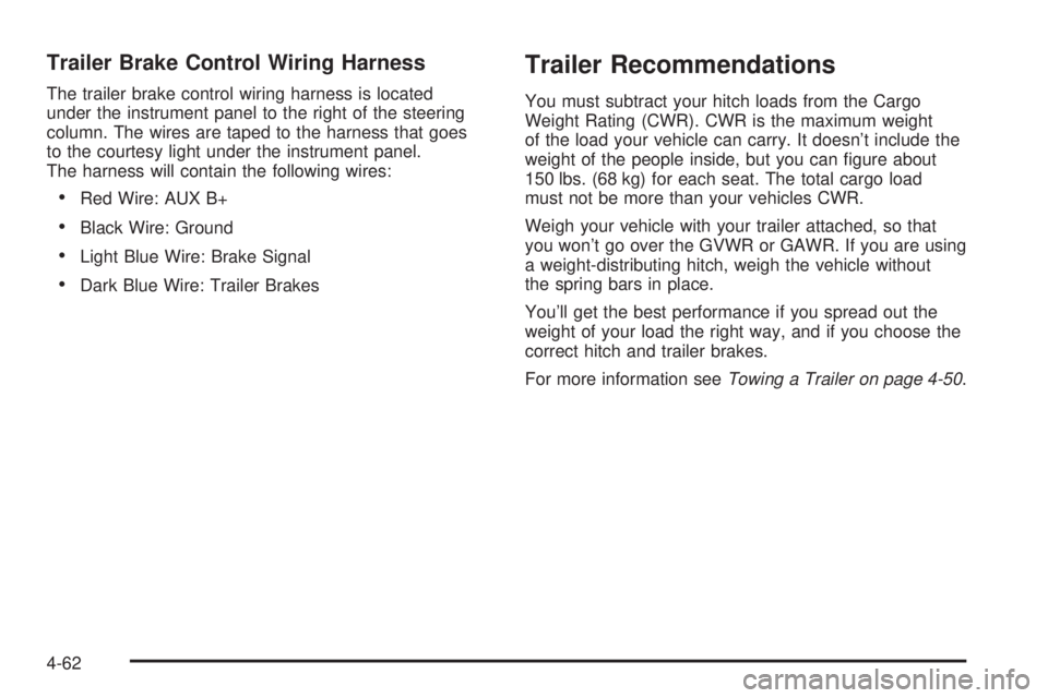 HUMMER H3 2008  Owners Manual Trailer Brake Control Wiring Harness
The trailer brake control wiring harness is located
under the instrument panel to the right of the steering
column. The wires are taped to the harness that goes
to