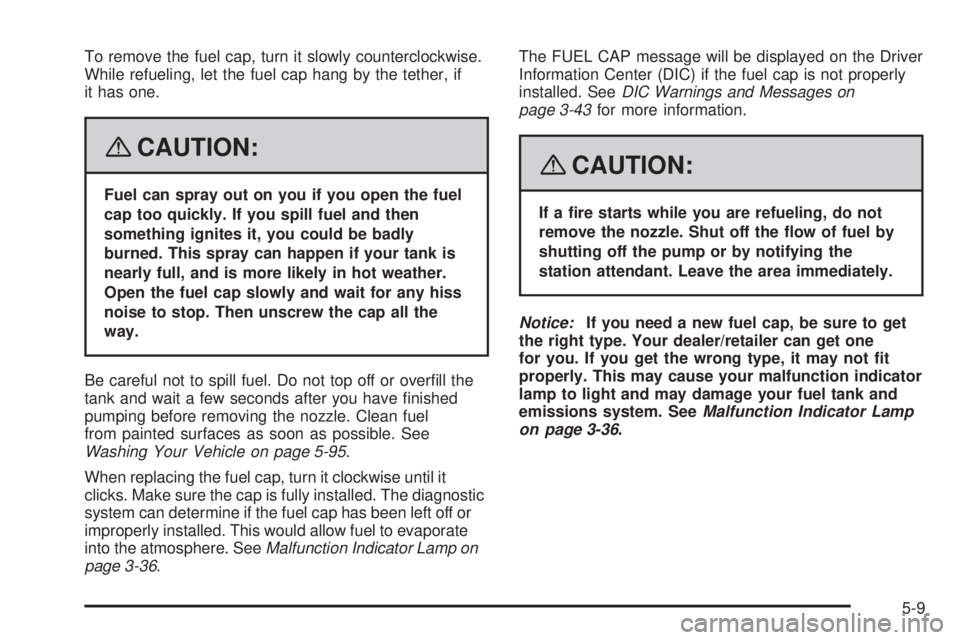 HUMMER H3 2008  Owners Manual To remove the fuel cap, turn it slowly counterclockwise.
While refueling, let the fuel cap hang by the tether, if
it has one.
{CAUTION:
Fuel can spray out on you if you open the fuel
cap too quickly. 