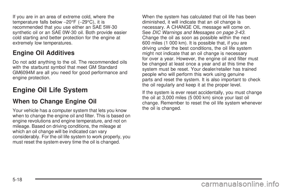 HUMMER H3 2008  Owners Manual If you are in an area of extreme cold, where the
temperature falls below−20°F (−29°C), it is
recommended that you use either an SAE 5W-30
synthetic oil or an SAE 0W-30 oil. Both provide easier
c