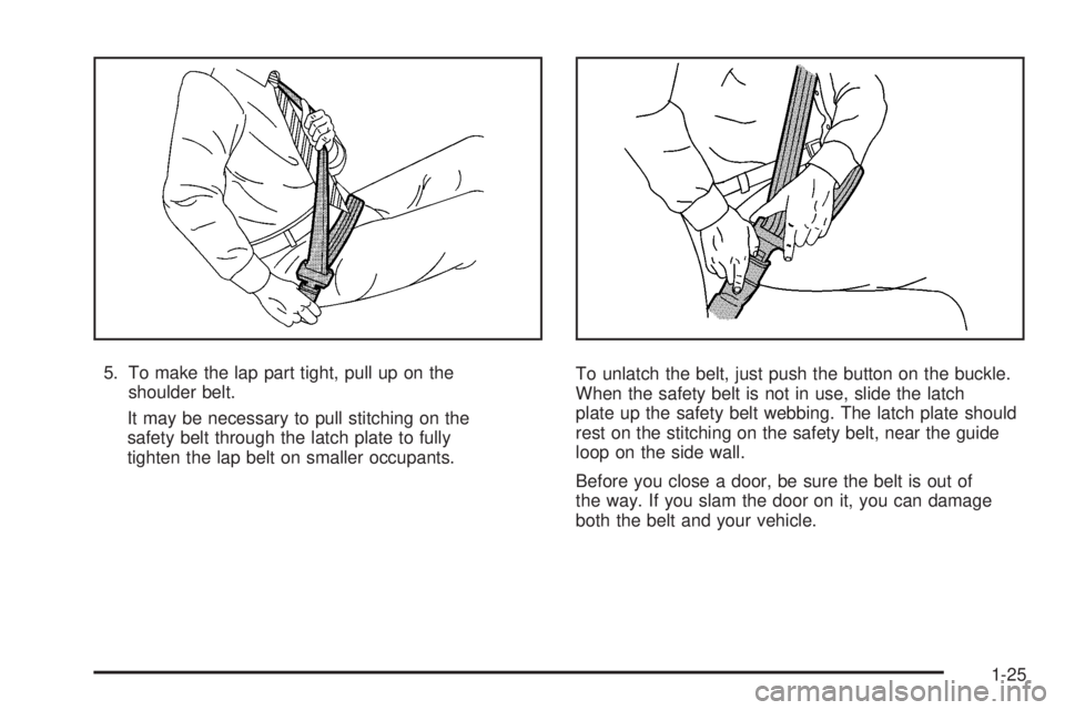 HUMMER H3 2008 Owners Manual 5. To make the lap part tight, pull up on the
shoulder belt.
It may be necessary to pull stitching on the
safety belt through the latch plate to fully
tighten the lap belt on smaller occupants.To unla