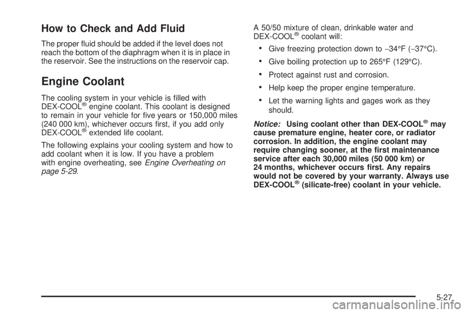 HUMMER H3 2008  Owners Manual How to Check and Add Fluid
The proper �uid should be added if the level does not
reach the bottom of the diaphragm when it is in place in
the reservoir. See the instructions on the reservoir cap.
Engi