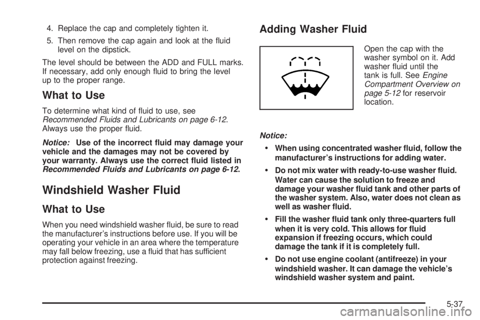 HUMMER H3 2008  Owners Manual 4. Replace the cap and completely tighten it.
5. Then remove the cap again and look at the �uid
level on the dipstick.
The level should be between the ADD and FULL marks.
If necessary, add only enough