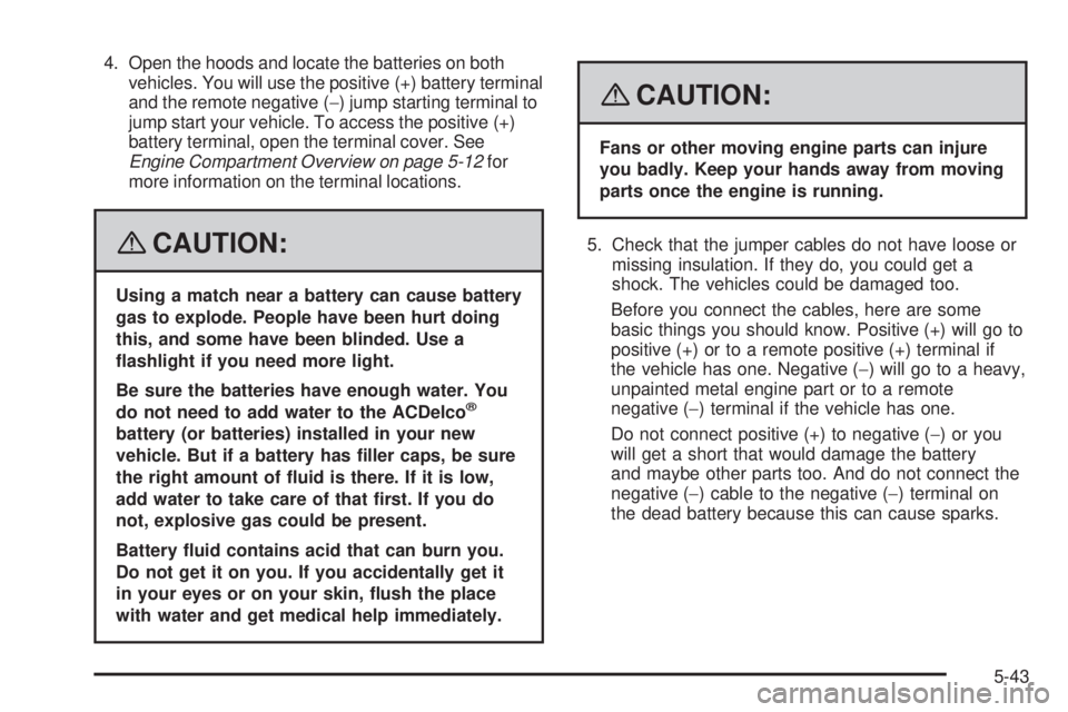 HUMMER H3 2008 Owners Manual 4. Open the hoods and locate the batteries on both
vehicles. You will use the positive (+) battery terminal
and the remote negative (−) jump starting terminal to
jump start your vehicle. To access t HUMMER H3 2008 Owners Manual 4. Open the hoods and locate the batteries on both
vehicles. You will use the positive (+) battery terminal
and the remote negative (−) jump starting terminal to
jump start your vehicle. To access t