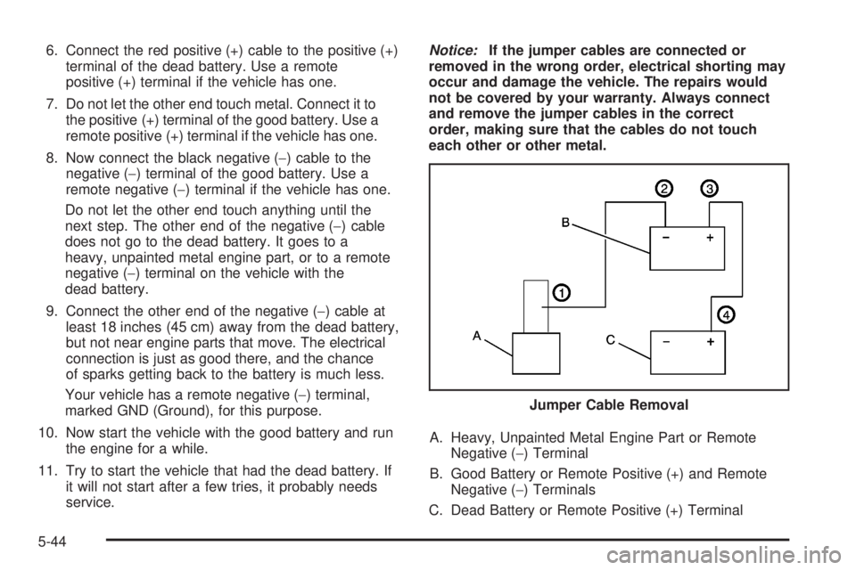 HUMMER H3 2008 Owners Manual 6. Connect the red positive (+) cable to the positive (+)
terminal of the dead battery. Use a remote
positive (+) terminal if the vehicle has one.
7. Do not let the other end touch metal. Connect it t HUMMER H3 2008 Owners Manual 6. Connect the red positive (+) cable to the positive (+)
terminal of the dead battery. Use a remote
positive (+) terminal if the vehicle has one.
7. Do not let the other end touch metal. Connect it t