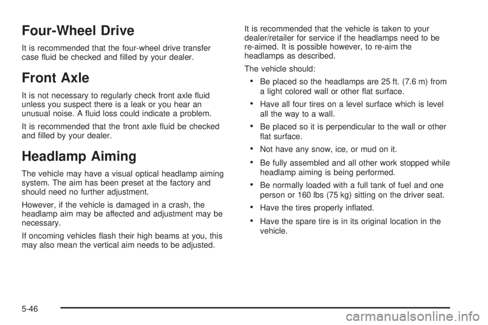 HUMMER H3 2008  Owners Manual Four-Wheel Drive
It is recommended that the four-wheel drive transfer
case �uid be checked and �lled by your dealer.
Front Axle
It is not necessary to regularly check front axle �uid
unless you suspec