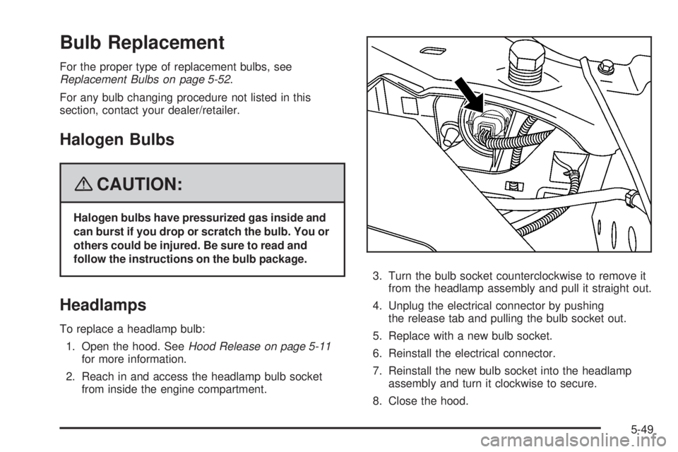 HUMMER H3 2008  Owners Manual Bulb Replacement
For the proper type of replacement bulbs, see
Replacement Bulbs on page 5-52.
For any bulb changing procedure not listed in this
section, contact your dealer/retailer.
Halogen Bulbs
{