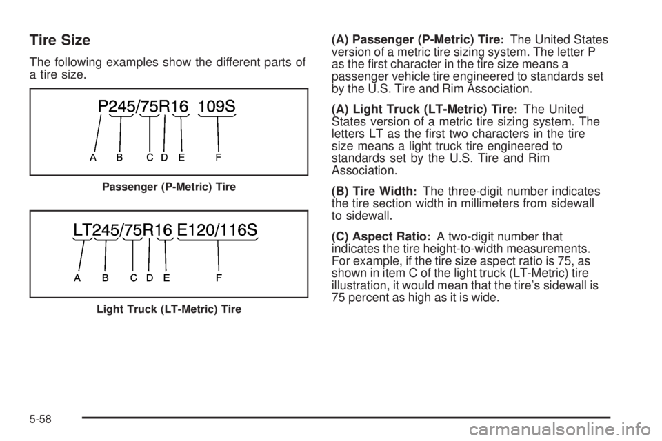 HUMMER H3 2008  Owners Manual Tire Size
The following examples show the different parts of
a tire size.(A) Passenger (P-Metric) Tire
:The United States
version of a metric tire sizing system. The letter P
as the �rst character in 