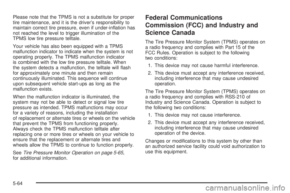 HUMMER H3 2008  Owners Manual Please note that the TPMS is not a substitute for proper
tire maintenance, and it is the driver’s responsibility to
maintain correct tire pressure, even if under-in�ation has
not reached the level t
