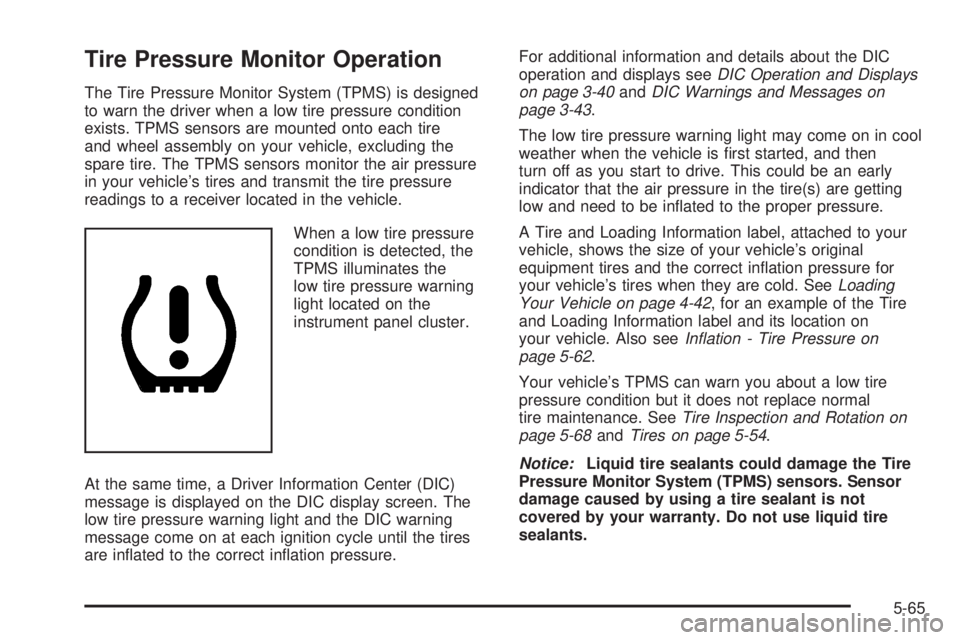 HUMMER H3 2008  Owners Manual Tire Pressure Monitor Operation
The Tire Pressure Monitor System (TPMS) is designed
to warn the driver when a low tire pressure condition
exists. TPMS sensors are mounted onto each tire
and wheel asse