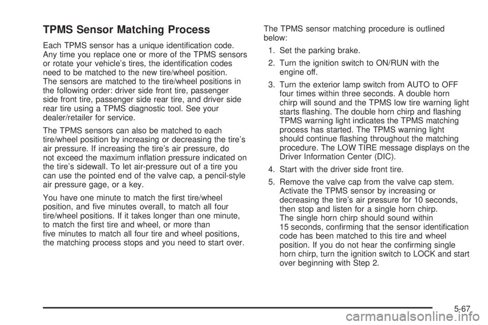 HUMMER H3 2008  Owners Manual TPMS Sensor Matching Process
Each TPMS sensor has a unique identi�cation code.
Any time you replace one or more of the TPMS sensors
or rotate your vehicle’s tires, the identi�cation codes
need to be