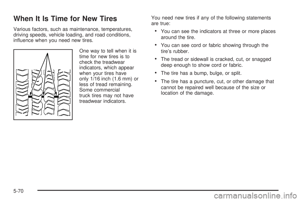 HUMMER H3 2008  Owners Manual When It Is Time for New Tires
Various factors, such as maintenance, temperatures,
driving speeds, vehicle loading, and road conditions,
in�uence when you need new tires.
One way to tell when it is
tim