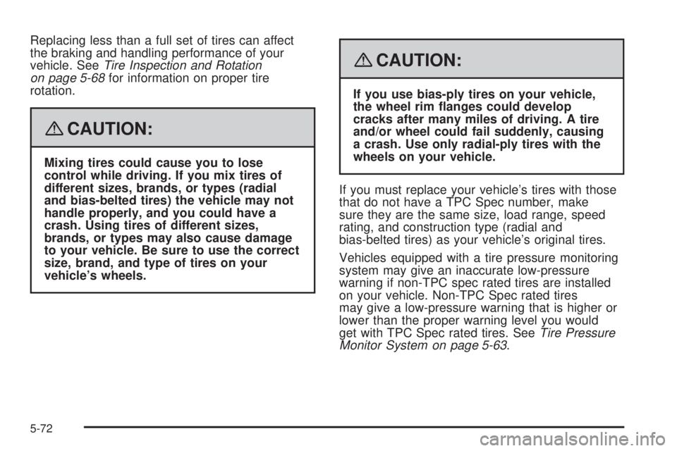 HUMMER H3 2008  Owners Manual Replacing less than a full set of tires can affect
the braking and handling performance of your
vehicle. SeeTire Inspection and Rotation
on page 5-68for information on proper tire
rotation.
{CAUTION:
