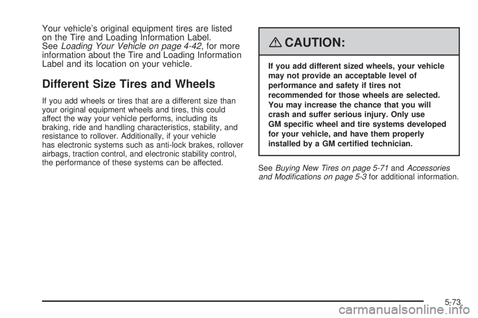 HUMMER H3 2008  Owners Manual Your vehicle’s original equipment tires are listed
on the Tire and Loading Information Label.
SeeLoading Your Vehicle on page 4-42, for more
information about the Tire and Loading Information
Label 
