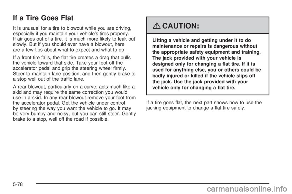 HUMMER H3 2008  Owners Manual If a Tire Goes Flat
It is unusual for a tire to blowout while you are driving,
especially if you maintain your vehicle’s tires properly.
If air goes out of a tire, it is much more likely to leak out