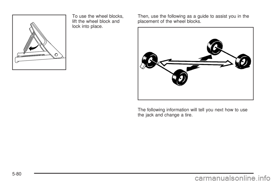 HUMMER H3 2008  Owners Manual To use the wheel blocks,
lift the wheel block and
lock into place.Then, use the following as a guide to assist you in the
placement of the wheel blocks.
The following information will tell you next ho