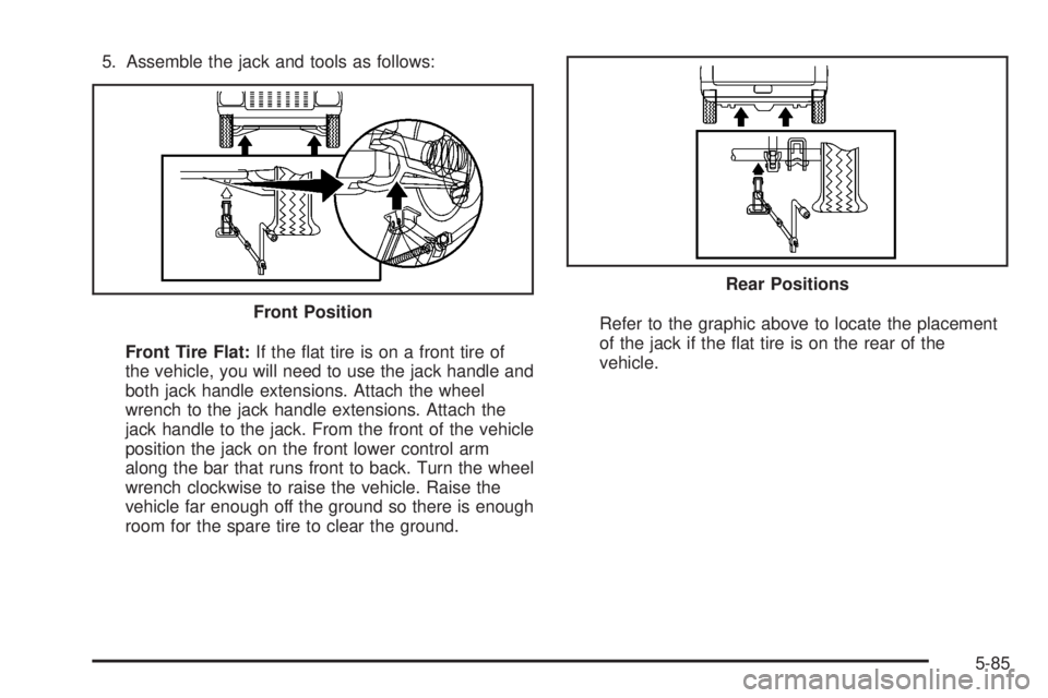 HUMMER H3 2008  Owners Manual 5. Assemble the jack and tools as follows:
Front Tire Flat:If the �at tire is on a front tire of
the vehicle, you will need to use the jack handle and
both jack handle extensions. Attach the wheel
wre