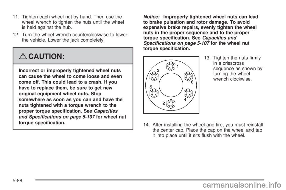 HUMMER H3 2008  Owners Manual 11. Tighten each wheel nut by hand. Then use the
wheel wrench to tighten the nuts until the wheel
is held against the hub.
12. Turn the wheel wrench counterclockwise to lower
the vehicle. Lower the ja
