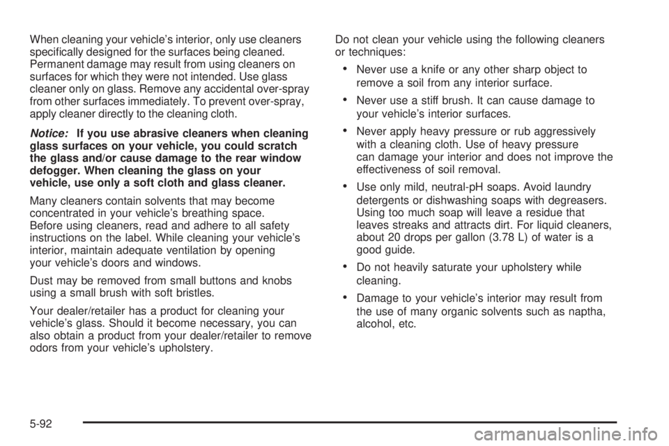 HUMMER H3 2008  Owners Manual When cleaning your vehicle’s interior, only use cleaners
speci�cally designed for the surfaces being cleaned.
Permanent damage may result from using cleaners on
surfaces for which they were not inte