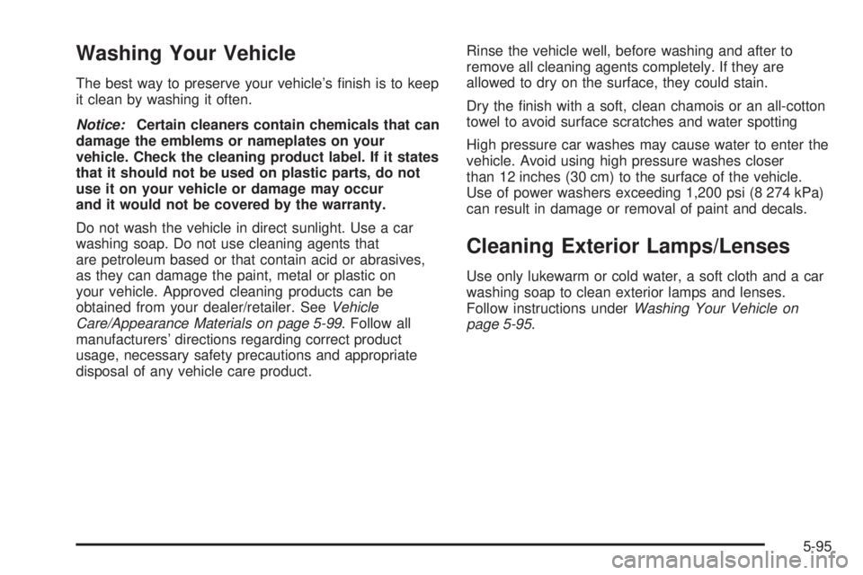 HUMMER H3 2008  Owners Manual Washing Your Vehicle
The best way to preserve your vehicle’s �nish is to keep
it clean by washing it often.
Notice:Certain cleaners contain chemicals that can
damage the emblems or nameplates on you