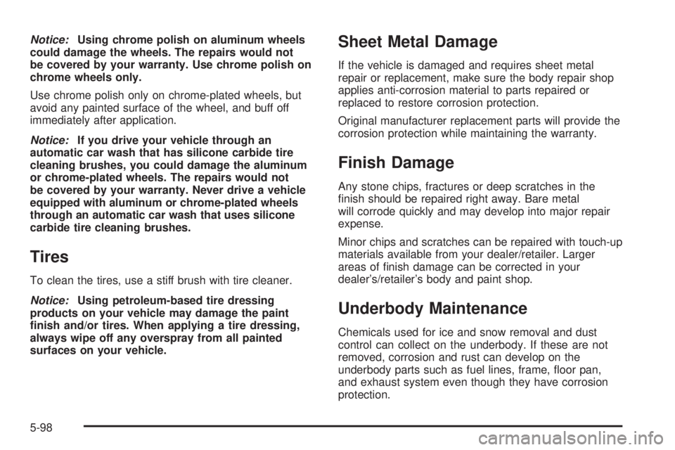 HUMMER H3 2008  Owners Manual Notice:Using chrome polish on aluminum wheels
could damage the wheels. The repairs would not
be covered by your warranty. Use chrome polish on
chrome wheels only.
Use chrome polish only on chrome-plat