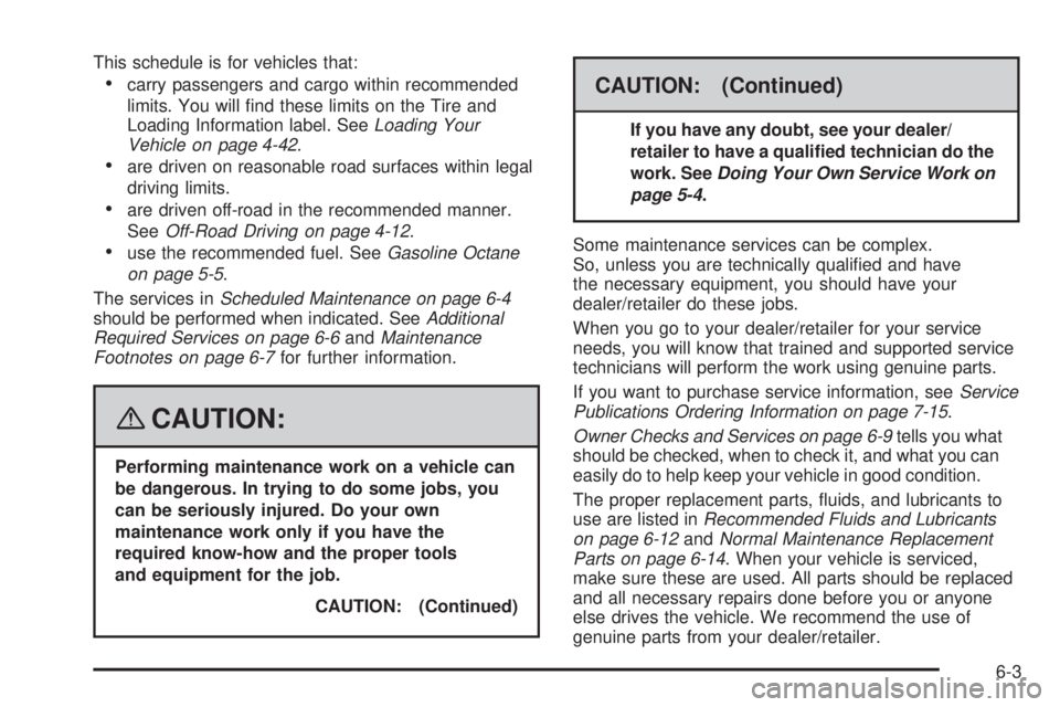HUMMER H3 2008  Owners Manual This schedule is for vehicles that:
carry passengers and cargo within recommended
limits. You will �nd these limits on the Tire and
Loading Information label. SeeLoading Your
Vehicle on page 4-42.
are