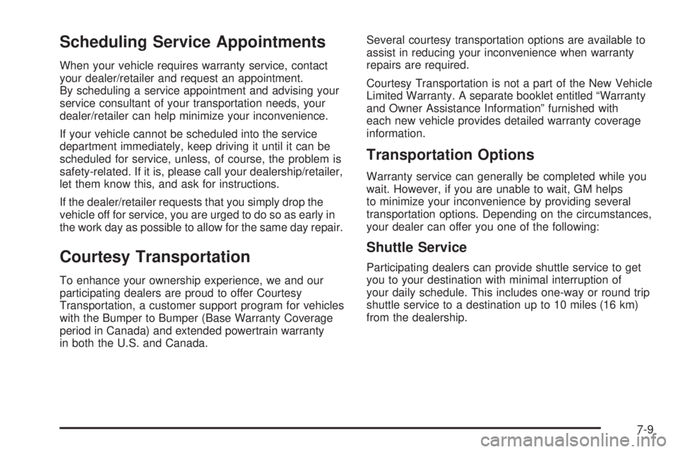HUMMER H3 2008  Owners Manual Scheduling Service Appointments
When your vehicle requires warranty service, contact
your dealer/retailer and request an appointment.
By scheduling a service appointment and advising your
service cons
