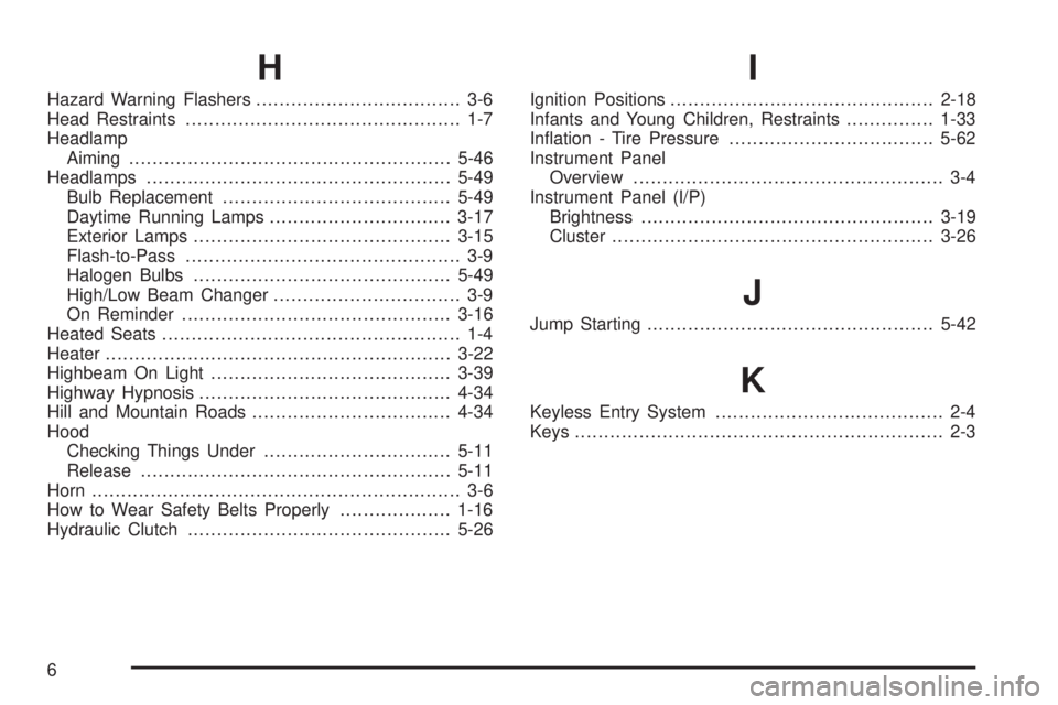 HUMMER H3 2008  Owners Manual H
Hazard Warning Flashers................................... 3-6
Head Restraints............................................... 1-7
Headlamp
Aiming.....................................................