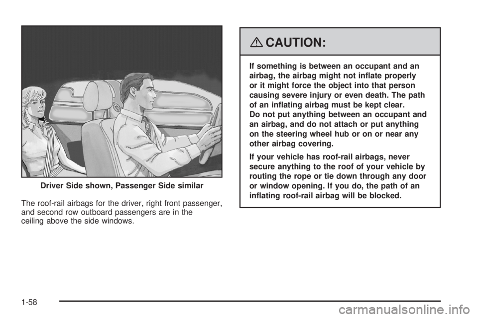HUMMER H3 2008 Repair Manual The roof-rail airbags for the driver, right front passenger,
and second row outboard passengers are in the
ceiling above the side windows.
{CAUTION:
If something is between an occupant and an
airbag, 