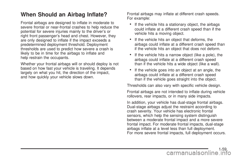 HUMMER H3 2008 Repair Manual When Should an Airbag In�ate?
Frontal airbags are designed to in�ate in moderate to
severe frontal or near-frontal crashes to help reduce the
potential for severe injuries mainly to the driver’s or
