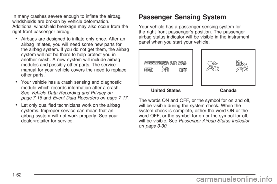 HUMMER H3 2008 Repair Manual In many crashes severe enough to in�ate the airbag,
windshields are broken by vehicle deformation.
Additional windshield breakage may also occur from the
right front passenger airbag.
Airbags are desi