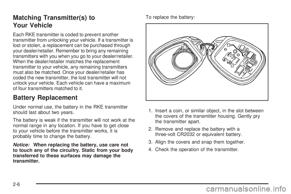 HUMMER H3 2008 Manual PDF Matching Transmitter(s) to
Your Vehicle
Each RKE transmitter is coded to prevent another
transmitter from unlocking your vehicle. If a transmitter is
lost or stolen, a replacement can be purchased thr