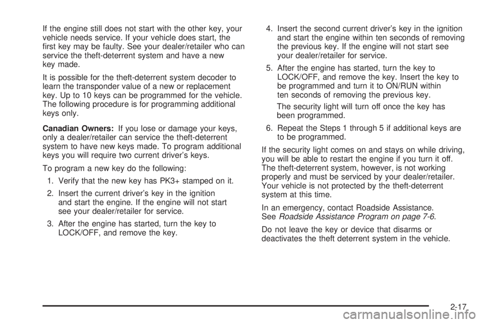 HUMMER H3 2008  Owners Manual If the engine still does not start with the other key, your
vehicle needs service. If your vehicle does start, the
�rst key may be faulty. See your dealer/retailer who can
service the theft-deterrent 