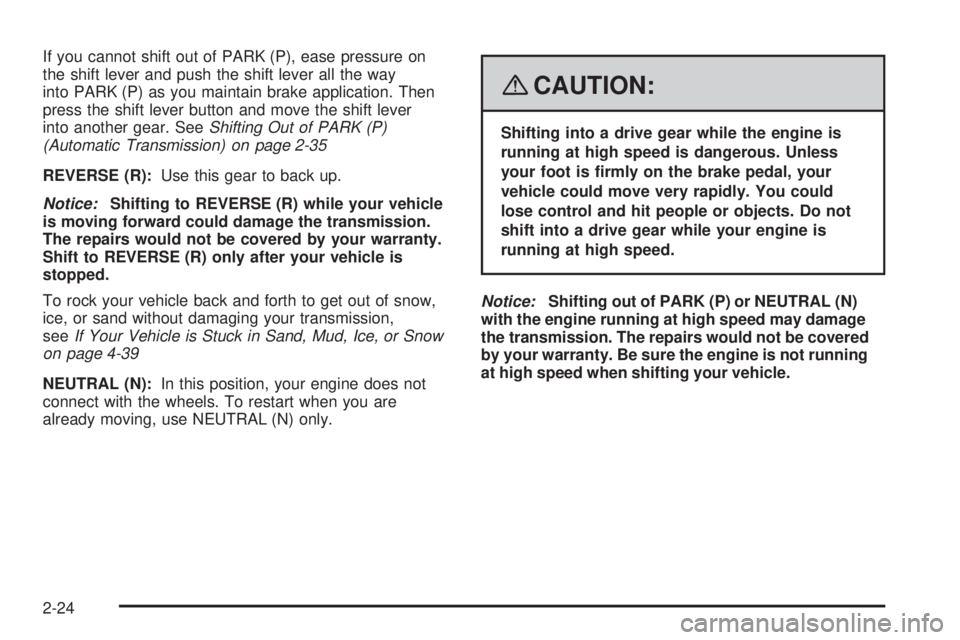 HUMMER H3 2008  Owners Manual If you cannot shift out of PARK (P), ease pressure on
the shift lever and push the shift lever all the way
into PARK (P) as you maintain brake application. Then
press the shift lever button and move t