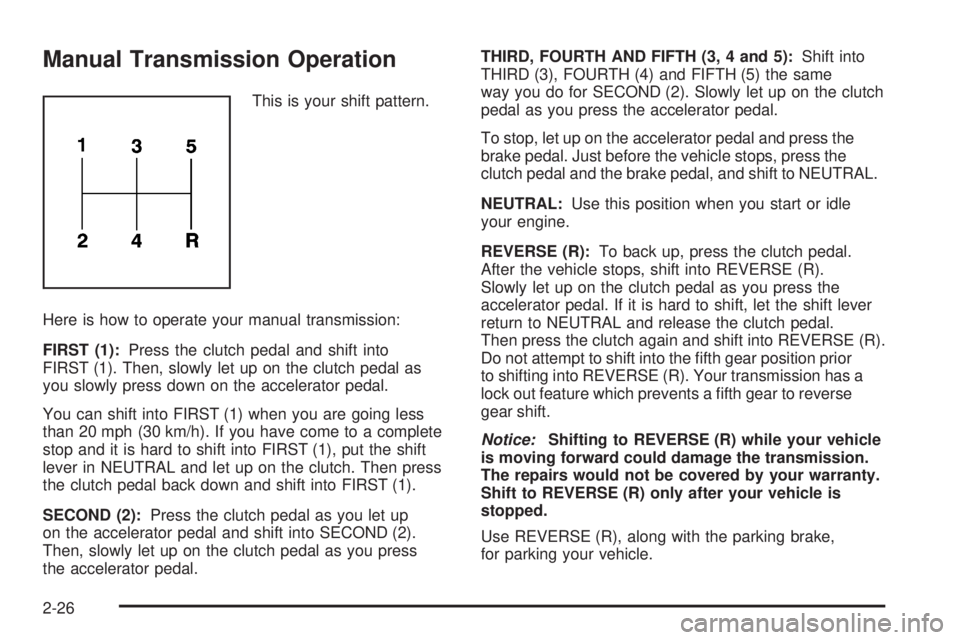 HUMMER H3 2008  Owners Manual Manual Transmission Operation
This is your shift pattern.
Here is how to operate your manual transmission:
FIRST (1):Press the clutch pedal and shift into
FIRST (1). Then, slowly let up on the clutch 