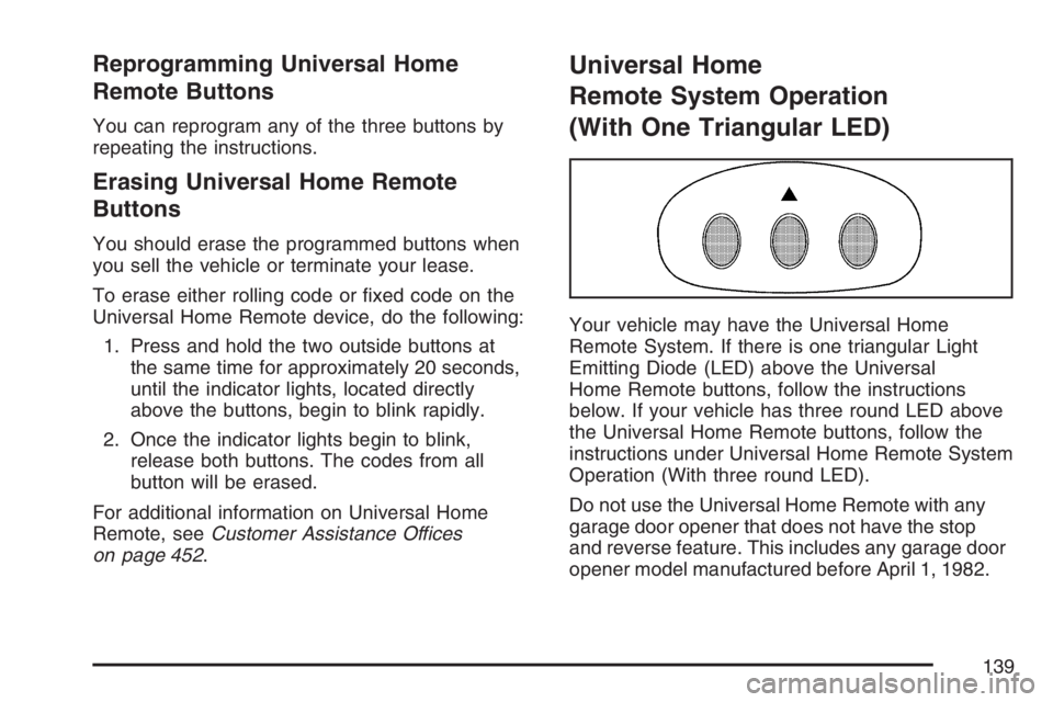 HUMMER H3 2007  Owners Manual Reprogramming Universal Home
Remote Buttons
You can reprogram any of the three buttons by
repeating the instructions.
Erasing Universal Home Remote
Buttons
You should erase the programmed buttons when