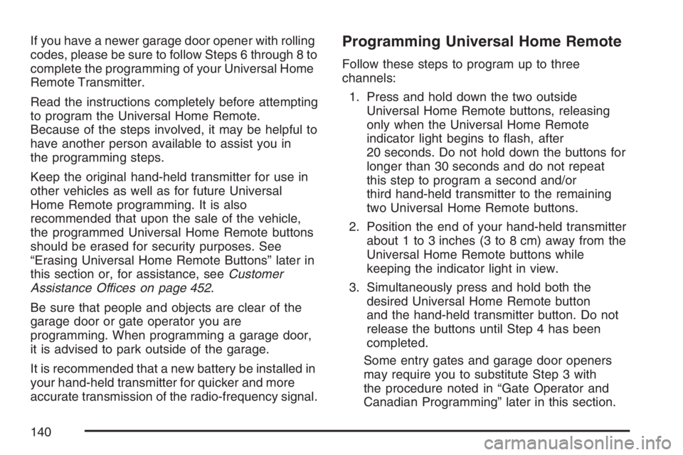 HUMMER H3 2007  Owners Manual If you have a newer garage door opener with rolling
codes, please be sure to follow Steps 6 through 8 to
complete the programming of your Universal Home
Remote Transmitter.
Read the instructions compl