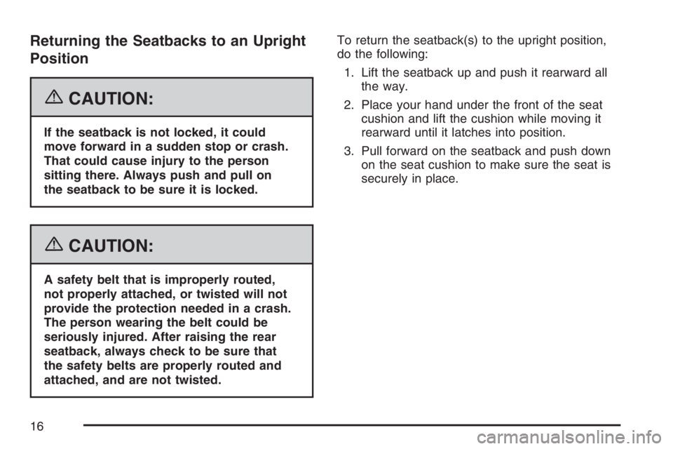HUMMER H3 2007 User Guide Returning the Seatbacks to an Upright
Position
{CAUTION:
If the seatback is not locked, it could
move forward in a sudden stop or crash.
That could cause injury to the person
sitting there. Always pus
