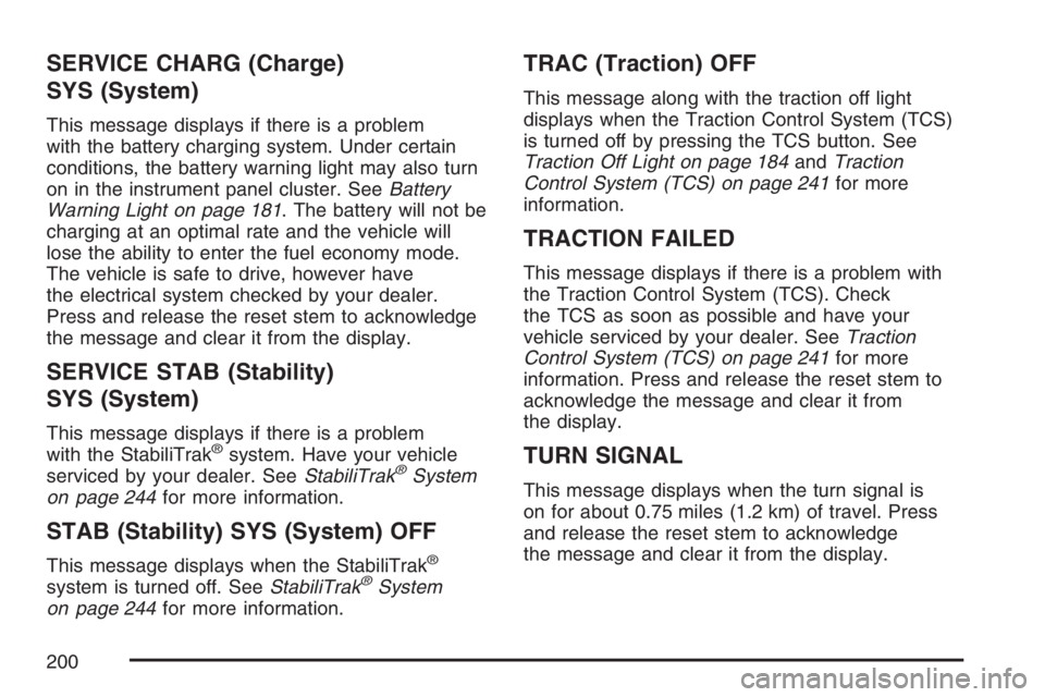 HUMMER H3 2007 Owners Manual SERVICE CHARG (Charge)
SYS (System)
This message displays if there is a problem
with the battery charging system. Under certain
conditions, the battery warning light may also turn
on in the instrument HUMMER H3 2007 Owners Manual SERVICE CHARG (Charge)
SYS (System)
This message displays if there is a problem
with the battery charging system. Under certain
conditions, the battery warning light may also turn
on in the instrument