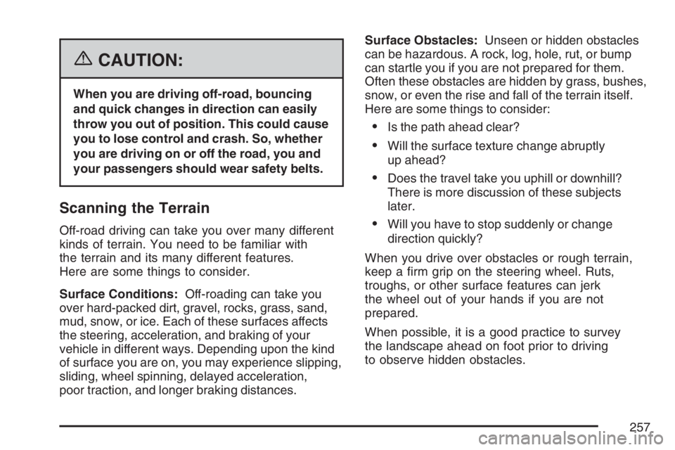 HUMMER H3 2007  Owners Manual {CAUTION:
When you are driving off-road, bouncing
and quick changes in direction can easily
throw you out of position. This could cause
you to lose control and crash. So, whether
you are driving on or