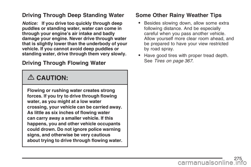 HUMMER H3 2007  Owners Manual Driving Through Deep Standing Water
Notice:If you drive too quickly through deep
puddles or standing water, water can come in
through your engine’s air intake and badly
damage your engine. Never dri