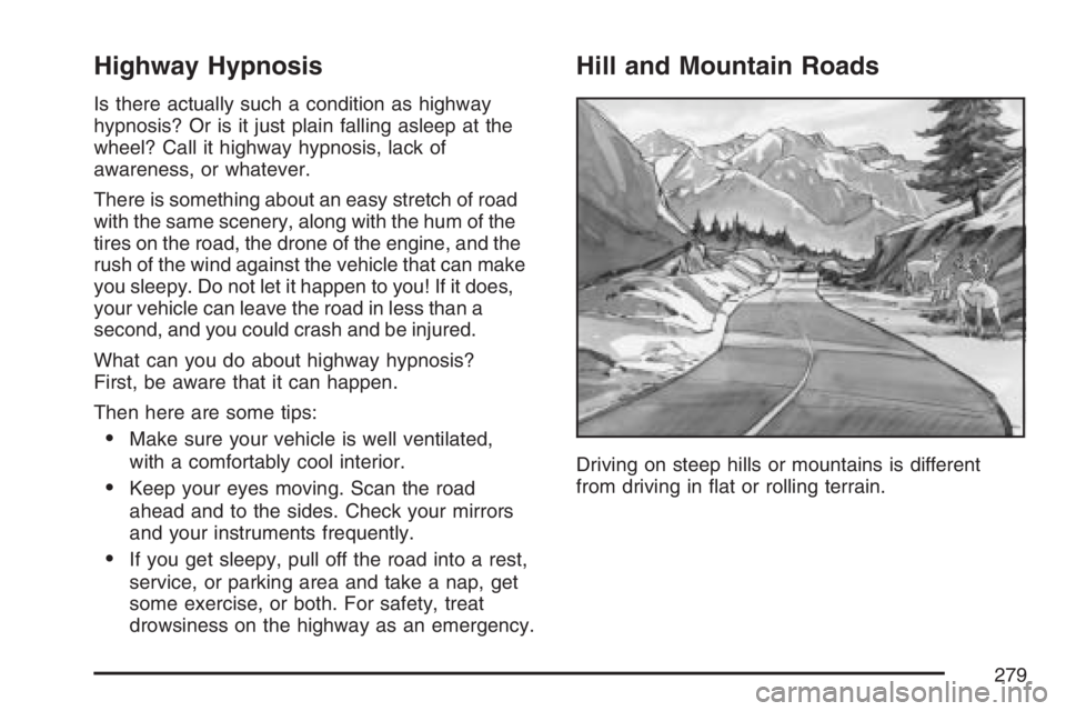 HUMMER H3 2007  Owners Manual Highway Hypnosis
Is there actually such a condition as highway
hypnosis? Or is it just plain falling asleep at the
wheel? Call it highway hypnosis, lack of
awareness, or whatever.
There is something a