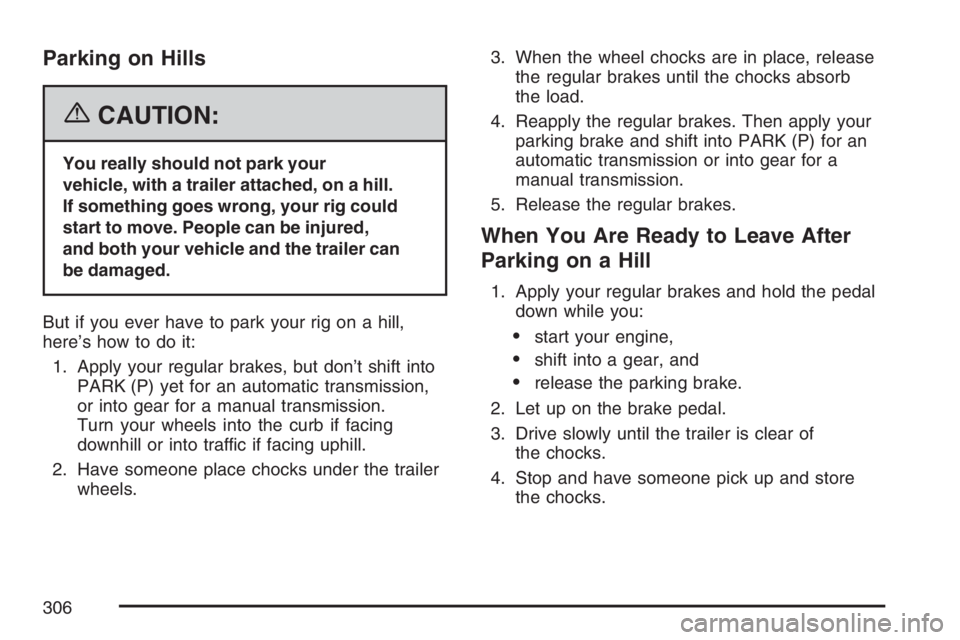 HUMMER H3 2007  Owners Manual Parking on Hills
{CAUTION:
You really should not park your
vehicle, with a trailer attached, on a hill.
If something goes wrong, your rig could
start to move. People can be injured,
and both your vehi