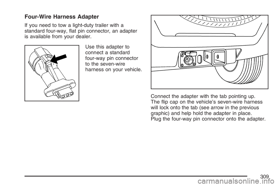 HUMMER H3 2007  Owners Manual Four-Wire Harness Adapter
If you need to tow a light-duty trailer with a
standard four-way, �at pin connector, an adapter
is available from your dealer.
Use this adapter to
connect a standard
four-way
