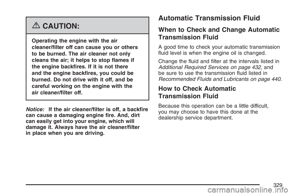 HUMMER H3 2007  Owners Manual {CAUTION:
Operating the engine with the air
cleaner/�lter off can cause you or others
to be burned. The air cleaner not only
cleans the air; it helps to stop �ames if
the engine back�res. If it is not