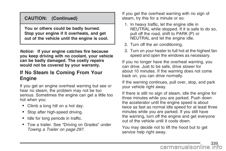 HUMMER H3 2007  Owners Manual CAUTION: (Continued)
You or others could be badly burned.
Stop your engine if it overheats, and get
out of the vehicle until the engine is cool.
Notice:If your engine catches �re because
you keep driv