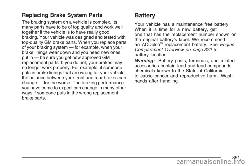 HUMMER H3 2007 Owners Manual Replacing Brake System Parts
The braking system on a vehicle is complex. Its
many parts have to be of top quality and work well
together if the vehicle is to have really good
braking. Your vehicle was HUMMER H3 2007 Owners Manual Replacing Brake System Parts
The braking system on a vehicle is complex. Its
many parts have to be of top quality and work well
together if the vehicle is to have really good
braking. Your vehicle was