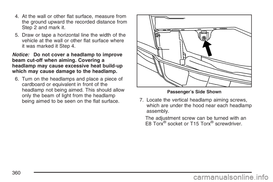 HUMMER H3 2007  Owners Manual 4. At the wall or other �at surface, measure from
the ground upward the recorded distance from
Step 2 and mark it.
5. Draw or tape a horizontal line the width of the
vehicle at the wall or other �at s