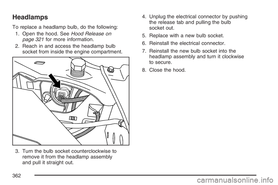 HUMMER H3 2007  Owners Manual Headlamps
To replace a headlamp bulb, do the following:
1. Open the hood. SeeHood Release on
page 321for more information.
2. Reach in and access the headlamp bulb
socket from inside the engine compar