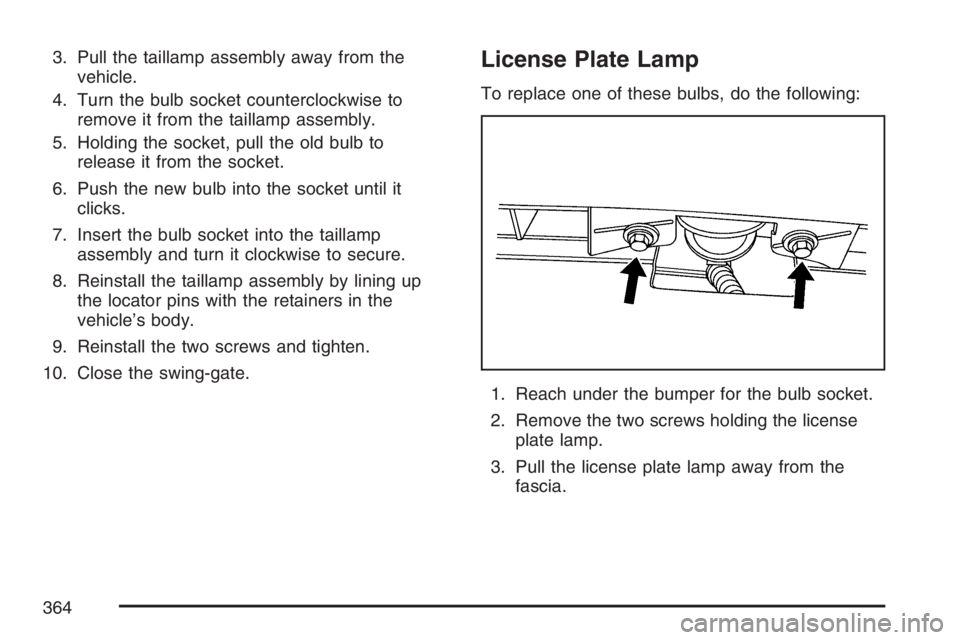 HUMMER H3 2007 Owners Manual 3. Pull the taillamp assembly away from the
vehicle.
4. Turn the bulb socket counterclockwise to
remove it from the taillamp assembly.
5. Holding the socket, pull the old bulb to
release it from the s HUMMER H3 2007 Owners Manual 3. Pull the taillamp assembly away from the
vehicle.
4. Turn the bulb socket counterclockwise to
remove it from the taillamp assembly.
5. Holding the socket, pull the old bulb to
release it from the s