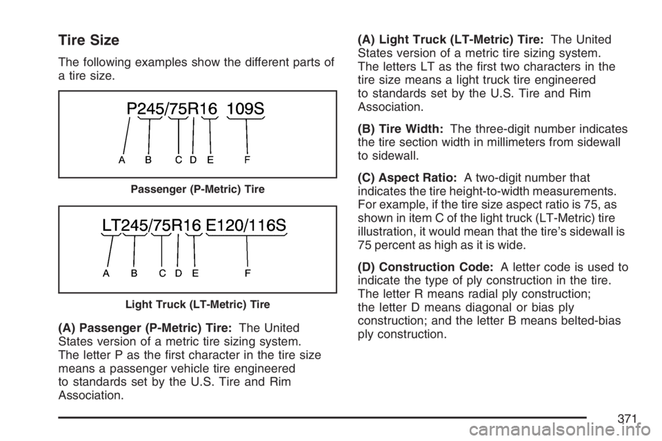 HUMMER H3 2007  Owners Manual Tire Size
The following examples show the different parts of
a tire size.
(A) Passenger (P-Metric) Tire:The United
States version of a metric tire sizing system.
The letter P as the �rst character in 